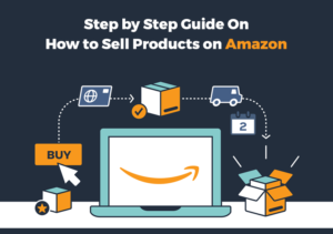 Step By Step Guide On How To Sell Products On Amazon