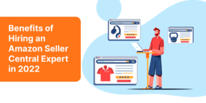 Benefits Of Hiring An Amazon Seller Central Expert In 2022