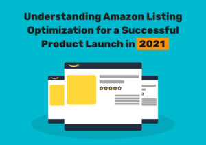 Understanding Amazon Listing Optimization For A Successful Product Launch In 2021