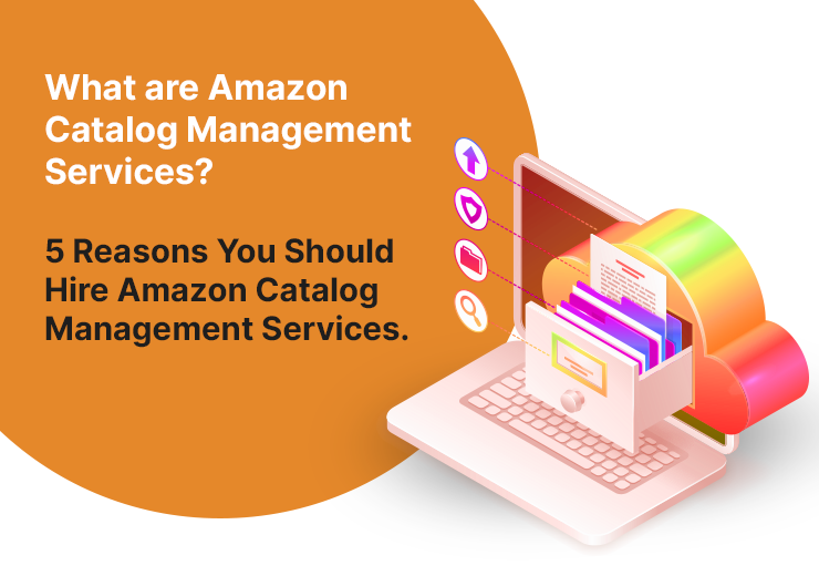 What Are Amazon Catalog Management Services 5 Reasons You Should Hire Amazon Catalog Management Services
