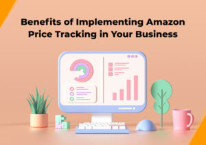 Benefits Of Implementing Amazon Price Tracking In Your Business