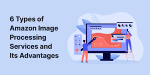 6 Types Of Amazon Image Processing Services And Its Advantages