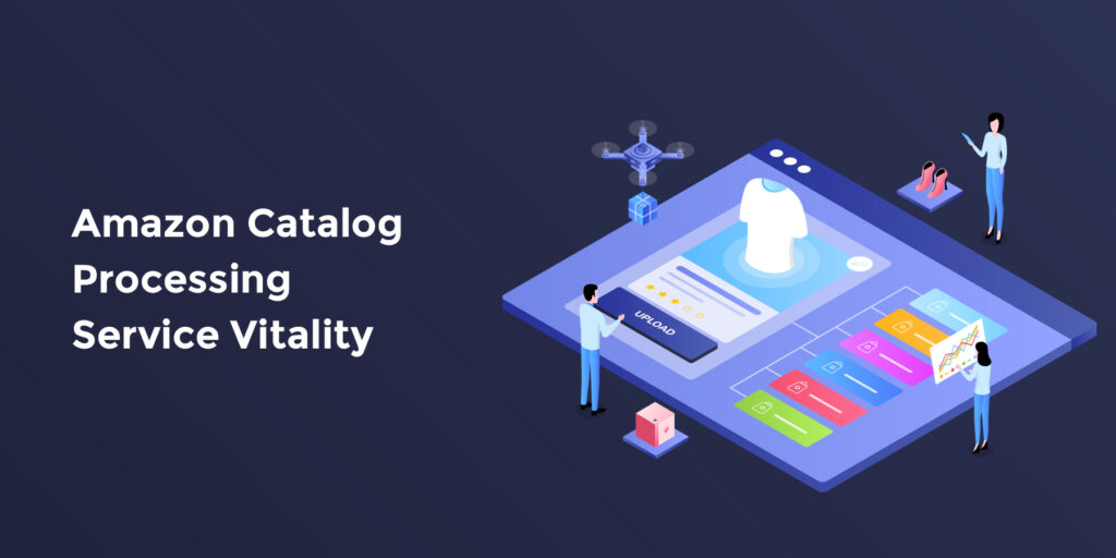 Why Amazon Catalog Processing Service Is Important?